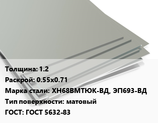 Лист нержавеющий 1.2 0.55х0.71 Сталь: ХН68ВМТЮК-ВД, ЭП693-ВД Тип:матовый ГОСТ 5632-83 цена от 3400000 Тг / т, где купить, условия доставки в Атырау и Атырауской области области